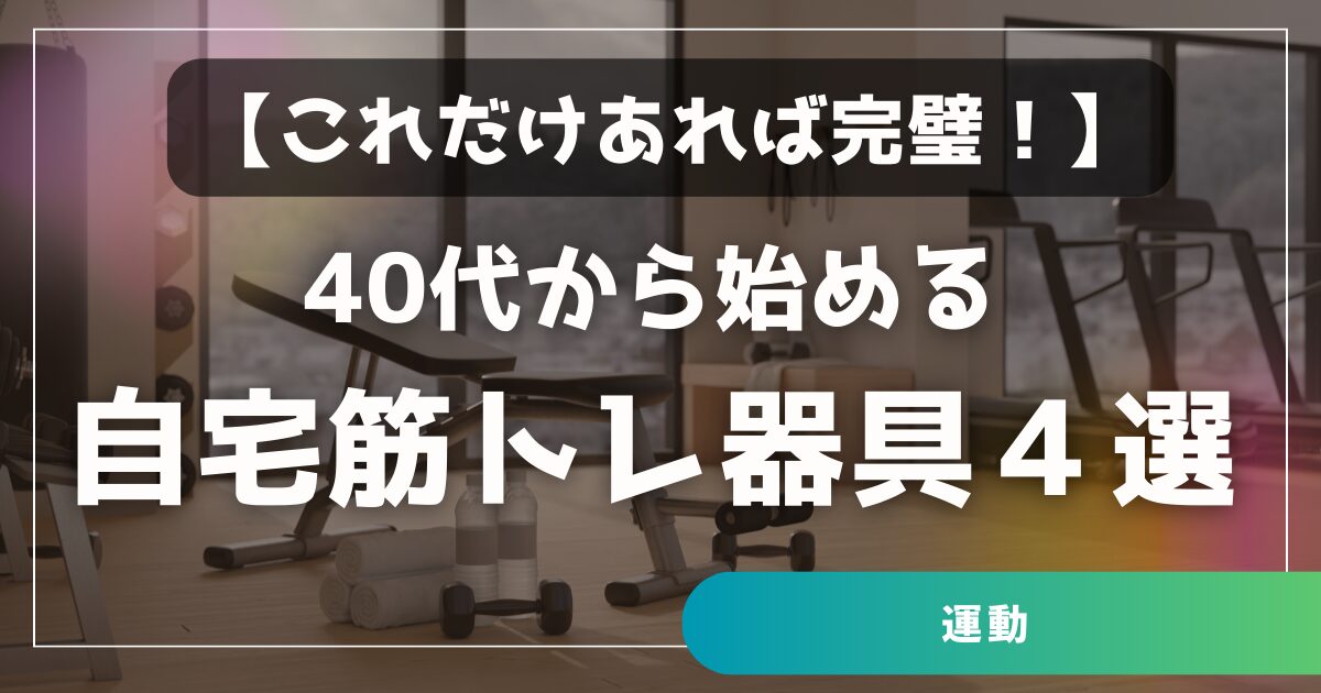 これだけあれば初心者は完璧！40代から始める自宅筋トレ器具４選